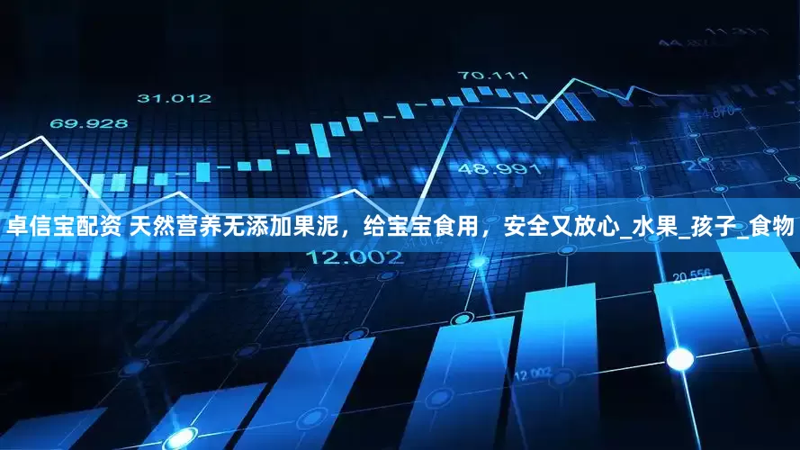 卓信宝配资 天然营养无添加果泥，给宝宝食用，安全又放心_水果_孩子_食物